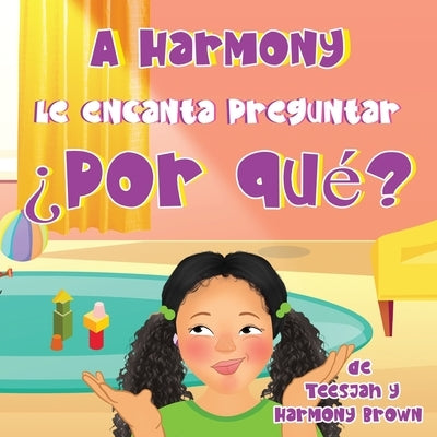 A Harmony Le encanta Preguntar ¿Por qué? by Brown, Teesjah