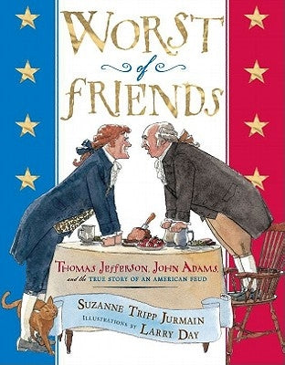 Worst of Friends: Thomas Jefferson, John Adams and the True Story of an American Feud by Day, Larry