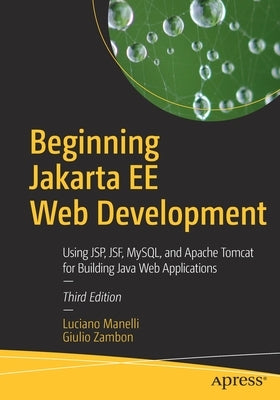 Beginning Jakarta Ee Web Development: Using Jsp, Jsf, Mysql, and Apache Tomcat for Building Java Web Applications by Manelli, Luciano