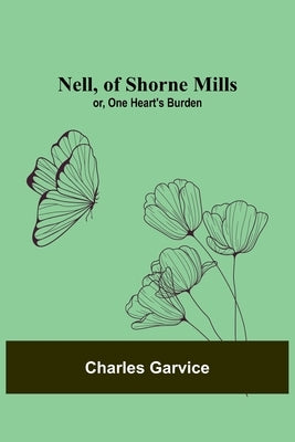 Nell, of Shorne Mills; or, One Heart's Burden by Charles Garvice
