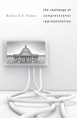 Challenge of Congressional Representation by Fenno, Richard F.