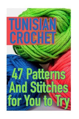 Tunisian Crochet: 47 Patterns And Stitches for You to Try: (Crochet Patterns, Crochet Stitches) by Spirits, Anna