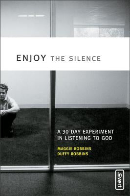 Enjoy the Silence: A 30-Day Experiment in Listening to God by Robbins, Maggie