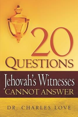 20 Questions Jehovah's Witnesses Cannot Answer by Love, Charles