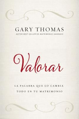Valorar: La Palabra Que Lo Cambia Todo En Tu Matrimonio by Thomas, Gary