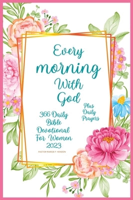 Every Morning with God: 366 Daily Bible Devotional for Women 2023 by Hendon, Pastor Margie F.