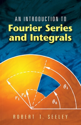 An Introduction to Fourier Series and Integrals by Seeley, Robert T.