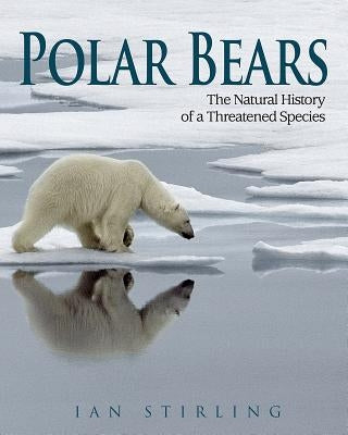 Polar Bears: The Natural History of a Threatened Species by Stirling, Ian