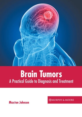 Brain Tumors: A Practical Guide to Diagnosis and Treatment by Johnson, Maxton