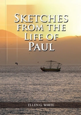 Sketches from the Life of Paul: (The miracles of Paul, Country Living, living by faith, the third angels message by White, Ellen G.