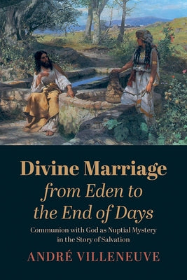 Divine Marriage from Eden to the End of Days by Villeneuve, Andr&#233;