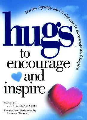 Hugs to Encourage and Inspire: Stories, Sayings, and Scriptures to Encourage and by Smith, John