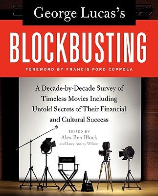 George Lucas's Blockbusting: A Decade-By-Decade Survey of Timeless Movies Including Untold Secrets of Their Financial and Cultural Success by Block, Alex Ben