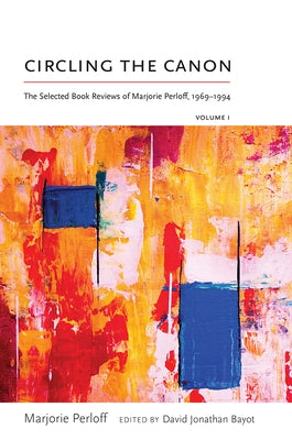 Circling the Canon, Volume I: The Selected Book Reviews of Marjorie Perloff, 1969-1994 by Perloff, Marjorie