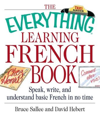 The Everything Learning French Book: Speak, Write, and Understand Basic French in No Time by Sallee, Bruce