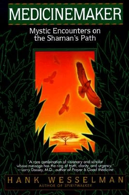 Medicinemaker: Mystic Encounters on the Shaman's Path by Wesselman, Hank