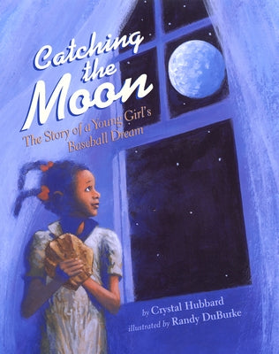 Catching the Moon: The Story of a Young Girl's Baseball Dream by Hubbard, Crystal