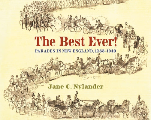 The Best Ever!: Parades in New England, 1788-1940 by Nylander, Jane C.