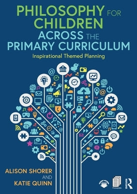 Philosophy for Children Across the Primary Curriculum: Inspirational Themed Planning by Shorer, Alison