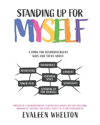 Standing Up for Myself: An empowering book for Neurodivergent kids and teens about boundaries, sensitivity, personal space, consent, power pla by Whelton, Evaleen