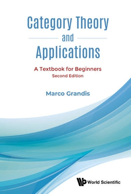 Category Theory and Applications: A Textbook for Beginners (Second Edition) by Grandis, Marco