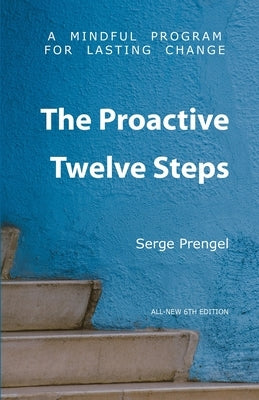 The Proactive Twelve Steps: A Mindful Program For Lasting Change by Prengel, Serge