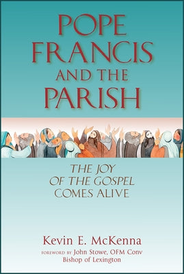Pope Francis and the Parish: The Joy of the Gospel Comes Alive by McKenna, Kevin E.