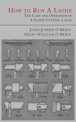 How to Run a Lathe: The Care and Operation of a Screw Cutting Lathe by O'Brien, John Joseph
