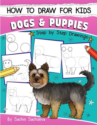 How to Draw for Kids: Dogs & Puppies (An Easy STEP-BY-STEP guide to drawing different breeds of Dogs and Puppies like Siberian Husky, Pug, L by Sachdeva, Sachin