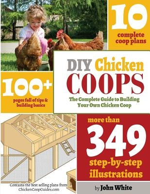 DIY Chicken Coops: The Complete Guide To Building Your Own Chicken Coop by White, John