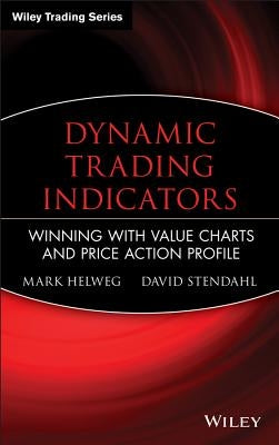Dynamic Trading Indicators: Winning with Value Charts and Price Action Profile by Helweg, Mark W.