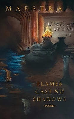 Flames Cast No Shadows: Poems by Maestra