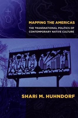 Mapping the Americas: The Transnational Politics of Contemporary Native Culture by Huhndorf, Shari M.