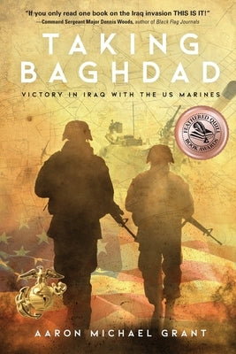 Taking Baghdad: Victory in Iraq With the US Marines by Grant, Aaron Michael