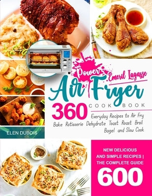 Emeril Lagasse Power Air Fryer 360 Cookbook: Delicious & Simple Recipes - Everyday Recipes to Air Fry, Bake, Rotisserie, Dehydrate, Toast and More by DuBois, Elen