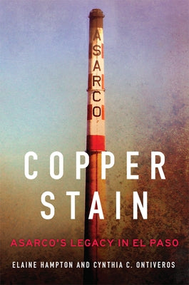 Copper Stain: Asarco's Legacy in El Pasovolume 1 by Hampton, Elaine