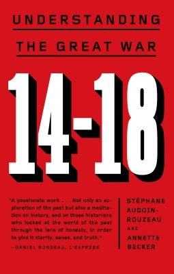 14-18: Understanding the Great War by Audoin-Rouzeau, St&#233;phane