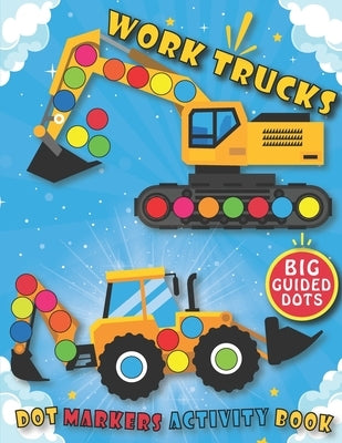 Dot Markers Activity Book: Work Trucks: Do a dot art creative activity book, with Easy Guided BIG DOTS - Giant, Large, Do a dot page a day - Lear by Books for Kids Publishing, Dot Markers