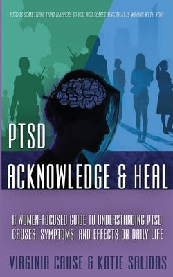 Acknowledge and Heal: A Women-Focused Guide To Understanding PTSD by Cruse, Virginia