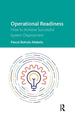 Operational Readiness: How to Achieve Successful System Deployment by Bohulu Mabelo, Pascal