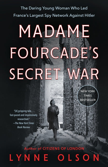 Madame Fourcade's Secret War: The Daring Young Woman Who Led France's Largest Spy Network Against Hitler by Olson, Lynne