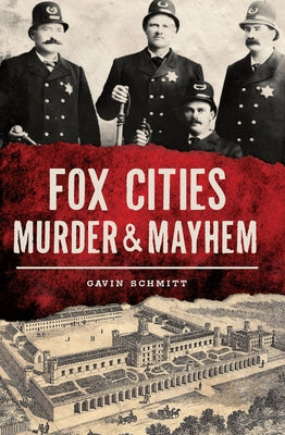 Fox Cities Murder & Mayhem by Schmitt, Gavin