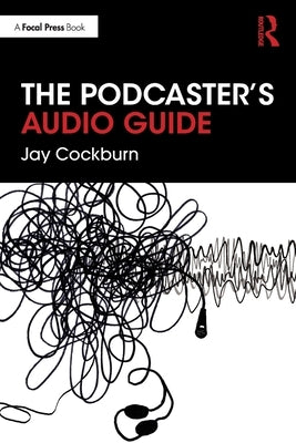 The Podcaster's Audio Guide by Cockburn, Jay