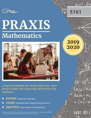 Praxis Mathematics Content Knowledge 5161 Study Guide 2019-2020: Praxis II Math 5161 Exam Prep and Practice Test Questions by Cirrus Teacher Certification Exam Team