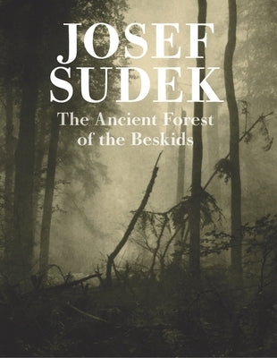Josef Sudek: Ancient Forest of the Beskids by Sudek, Josef