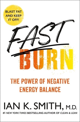 Fast Burn!: The Power of Negative Energy Balance by Smith, Ian K.