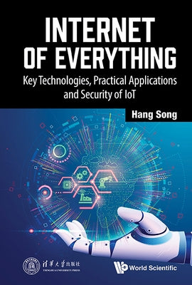 Internet of Everything: Key Technologies, Practical Applications and Security of Iot by Song, Hang