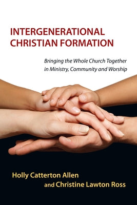 Intergenerational Christian Formation: Bringing the Whole Church Together in Ministry, Community and Worship by Allen, Holly Catterton