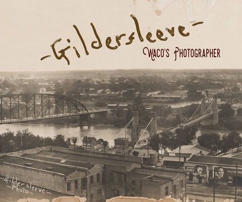 Gildersleeve: Waco's Photographer by Gildersleeve, Fred