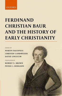 Ferdinand Christian Baur and the History of Early Christianity by Bauspiess, Martin